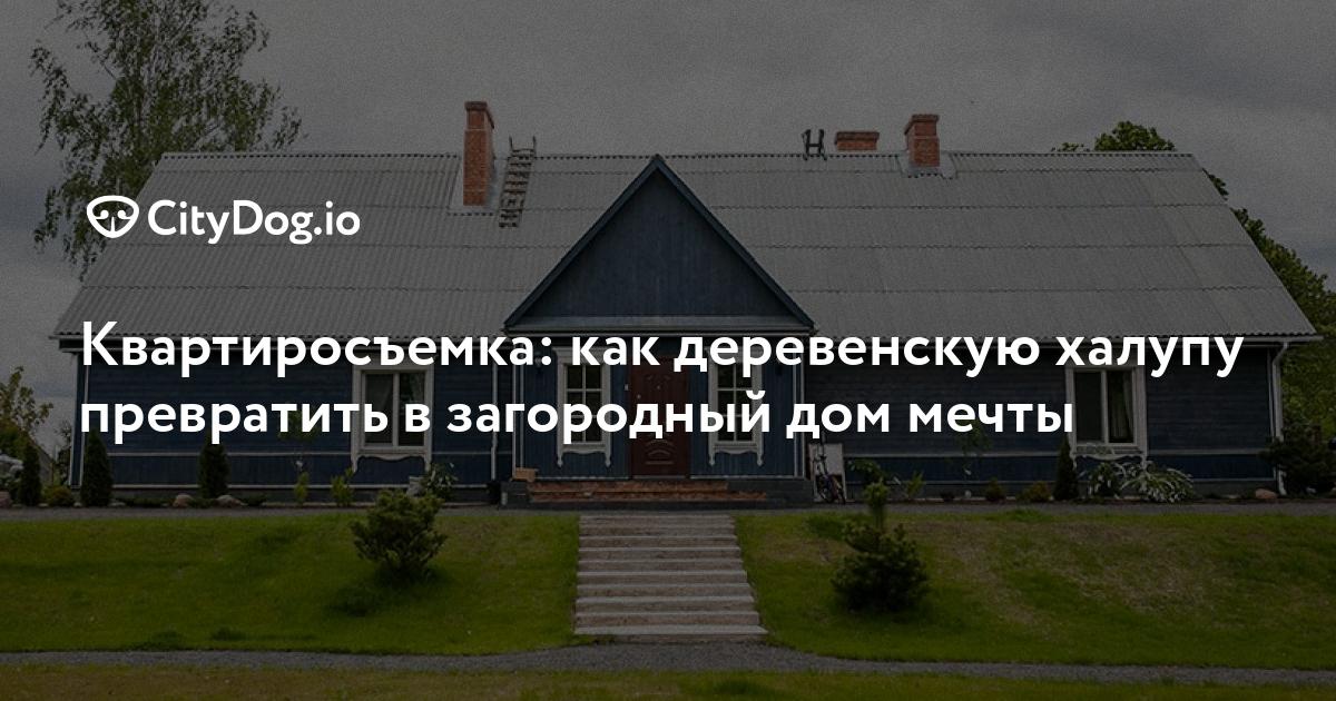 Квартиросъемка: как деревенскую халупу превратить в загородный дом мечты - quest5home.ru